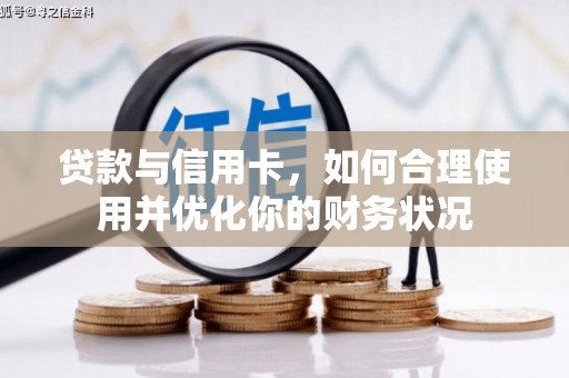 鱼池贷款与信用卡，如何合理使用并优化你的财务状况