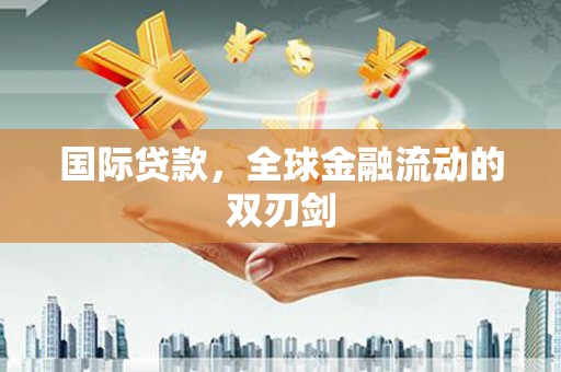 鱼池国际贷款，全球金融流动的双刃剑