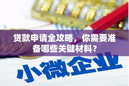 鱼池贷款申请全攻略，你需要准备哪些关键材料？