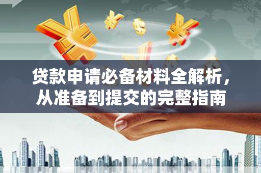 鱼池贷款申请必备材料全解析，从准备到提交的完整指南