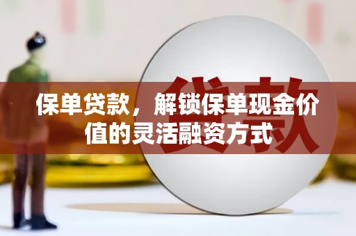 鱼池保单贷款，解锁保单现金价值的灵活融资方式