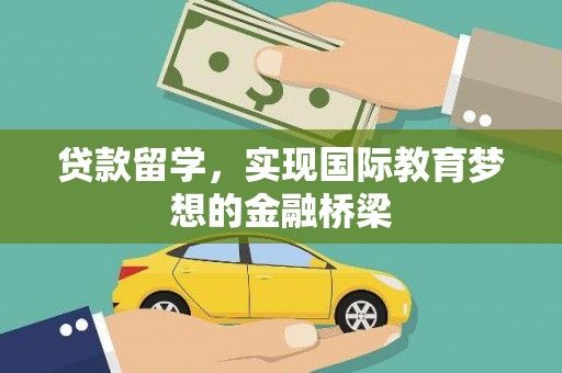 鱼池贷款留学，实现国际教育梦想的金融桥梁