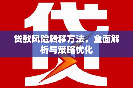 鱼池贷款风险转移方法，全面解析与策略优化