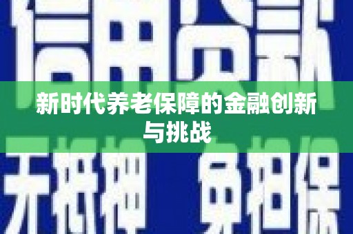 鱼池新时代养老保障的金融创新与挑战