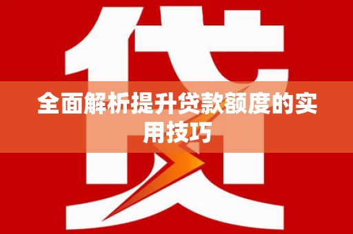鱼池全面解析提升贷款额度的实用技巧