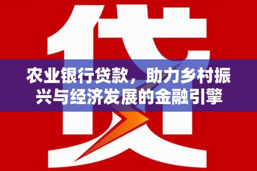 鱼池农业银行贷款，助力乡村振兴与经济发展的金融引擎