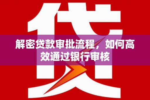 鱼池解密贷款审批流程，如何高效通过银行审核