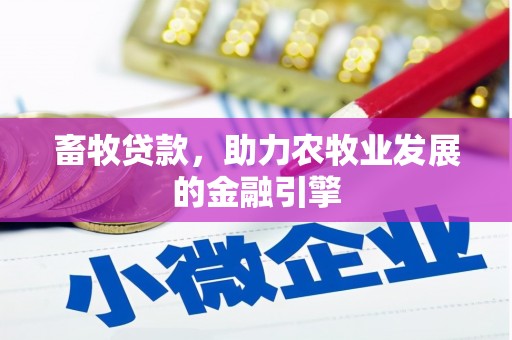 鱼池畜牧贷款，助力农牧业发展的金融引擎