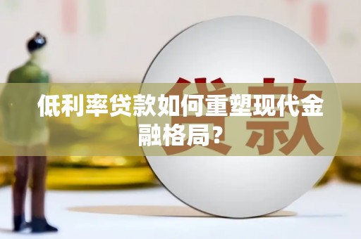 鱼池低利率贷款如何重塑现代金融格局？