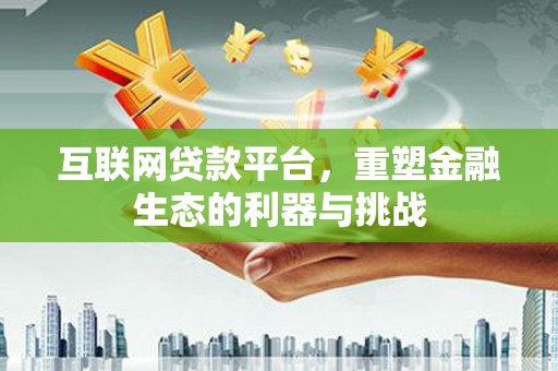 鱼池互联网贷款平台，重塑金融生态的利器与挑战