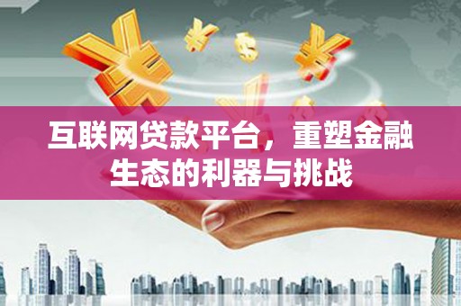 鱼池互联网贷款平台，重塑金融生态的利器与挑战