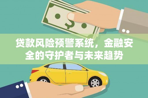 鱼池贷款风险预警系统，金融安全的守护者与未来趋势