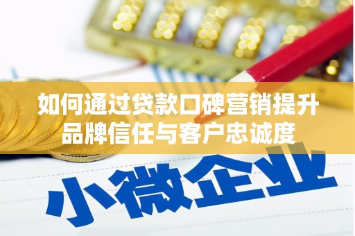 鱼池如何通过贷款口碑营销提升品牌信任与客户忠诚度