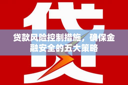 鱼池贷款风险控制措施，确保金融安全的五大策略