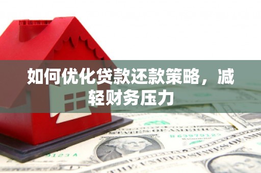 鱼池如何优化贷款还款策略，减轻财务压力