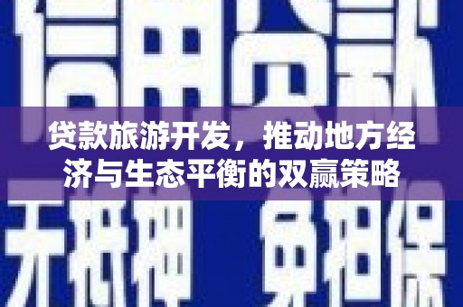 鱼池贷款旅游开发，推动地方经济与生态平衡的双赢策略