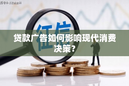 鱼池贷款广告如何影响现代消费决策？