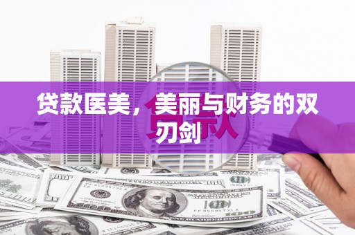 鱼池贷款医美，美丽与财务的双刃剑