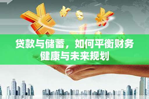 鱼池贷款与储蓄，如何平衡财务健康与未来规划