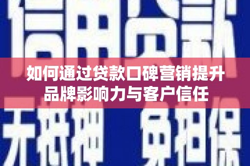 鱼池如何通过贷款口碑营销提升品牌影响力与客户信任