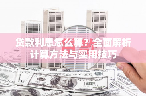 鱼池贷款利息怎么算？全面解析计算方法与实用技巧