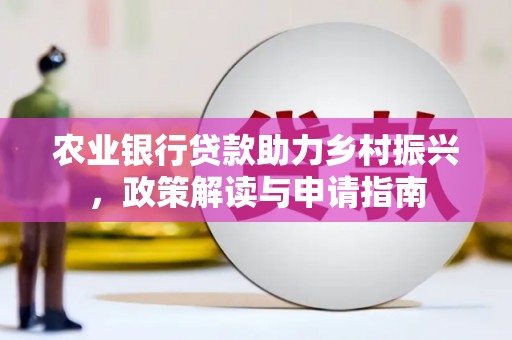 鱼池农业银行贷款助力乡村振兴，政策解读与申请指南