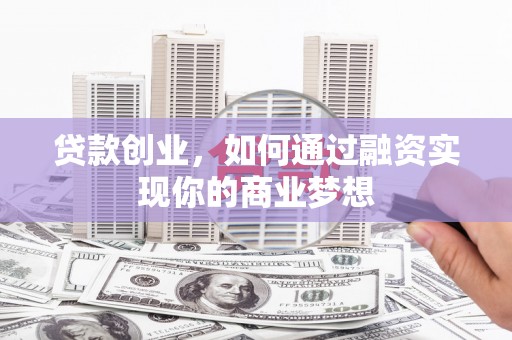 鱼池贷款创业，如何通过融资实现你的商业梦想