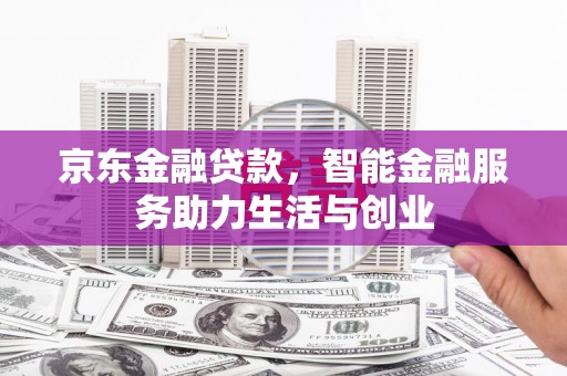 鱼池京东金融贷款，智能金融服务助力生活与创业