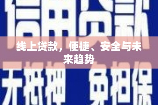 鱼池线上贷款，便捷、安全与未来趋势