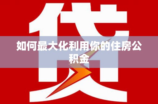 鱼池如何最大化利用你的住房公积金