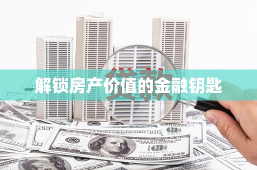 鱼池解锁房产价值的金融钥匙