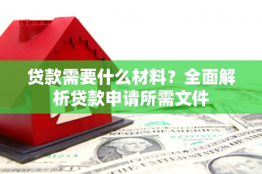 鱼池贷款需要什么材料？全面解析贷款申请所需文件