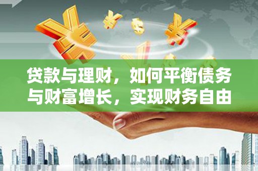 鱼池贷款与理财，如何平衡债务与财富增长，实现财务自由