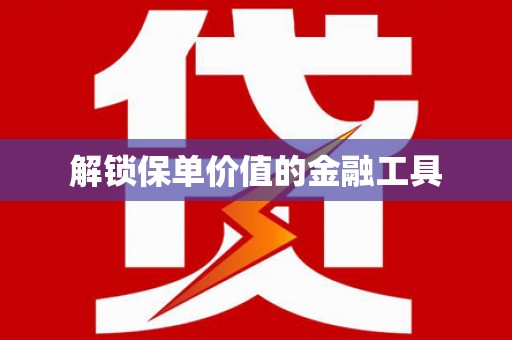 鱼池解锁保单价值的金融工具