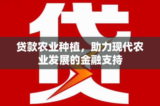 鱼池贷款农业种植，助力现代农业发展的金融支持