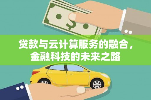 鱼池贷款与云计算服务的融合，金融科技的未来之路