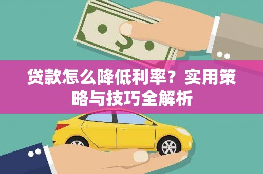 鱼池贷款怎么降低利率？实用策略与技巧全解析